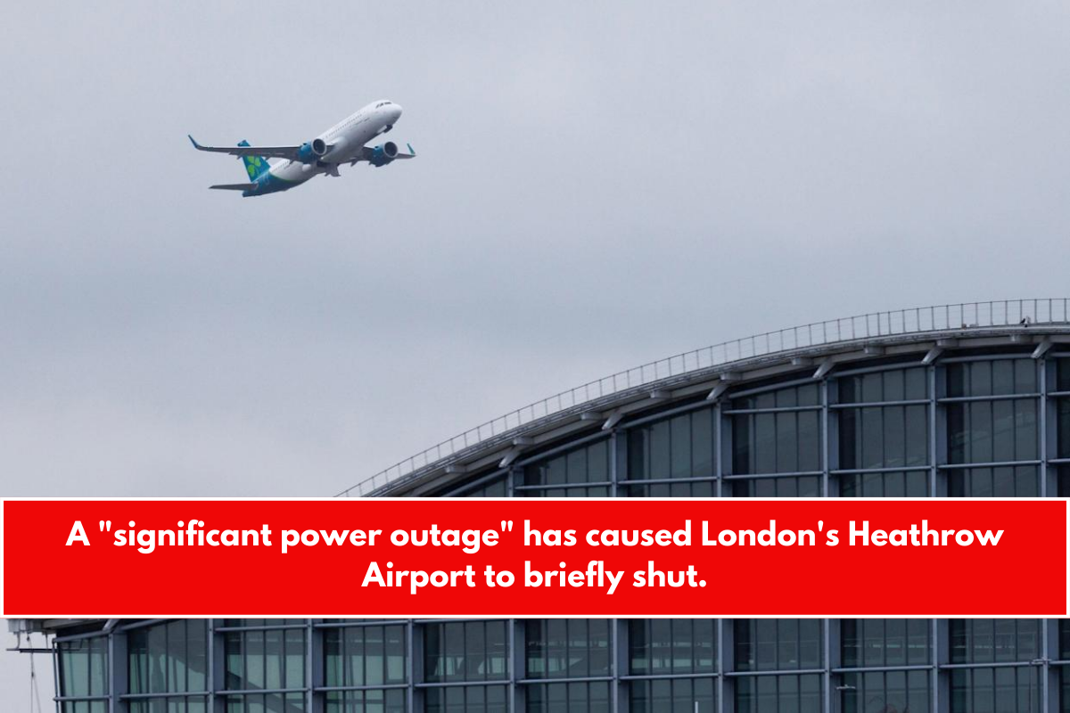 A significant power outage has caused London's Heathrow Airport to briefly shut.