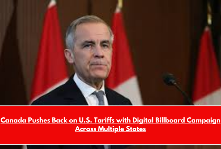 Canada Pushes Back on U.S. Tariffs with Digital Billboard Campaign Across Multiple States