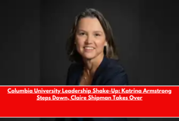 Columbia University Leadership Shake-Up Katrina Armstrong Steps Down, Claire Shipman Takes Over