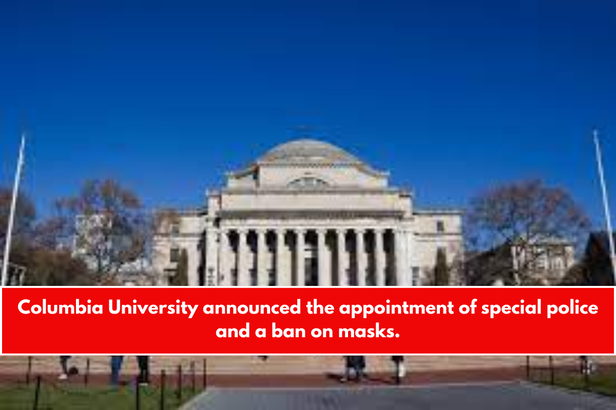 Columbia University announced the appointment of special police and a ban on masks.