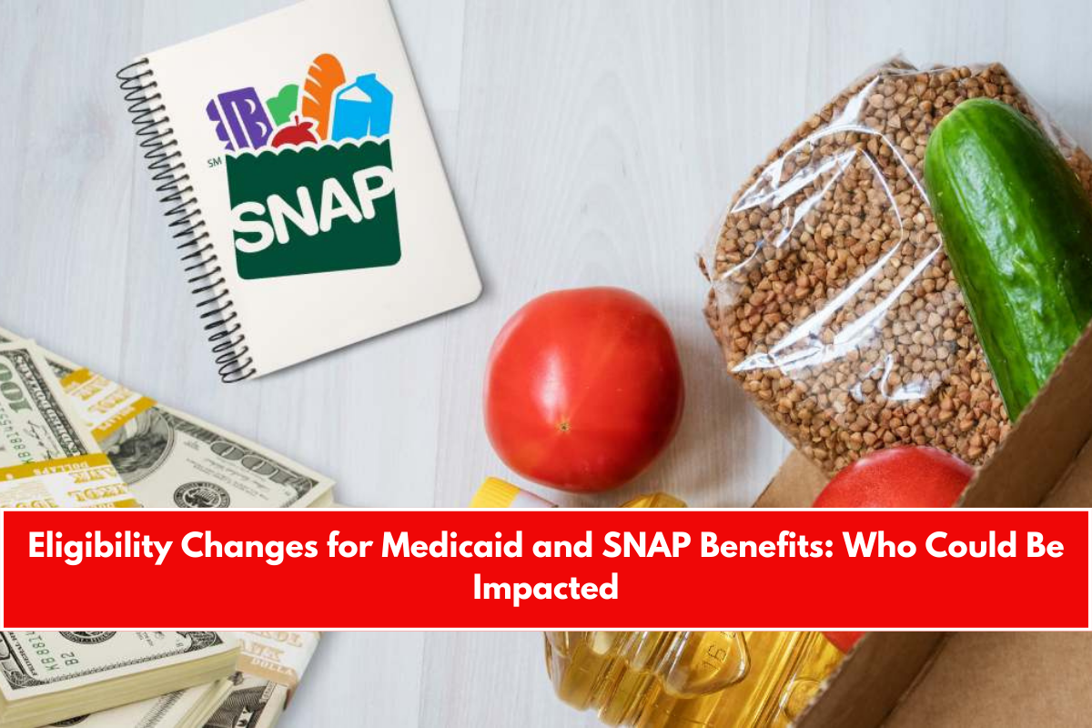 Eligibility Changes for Medicaid and SNAP Benefits Who Could Be Impacted