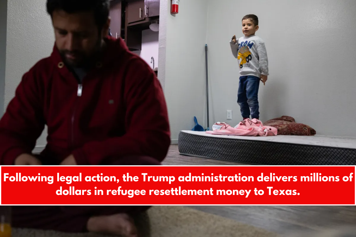 Following legal action, the Trump administration delivers millions of dollars in refugee resettlement money to Texas.