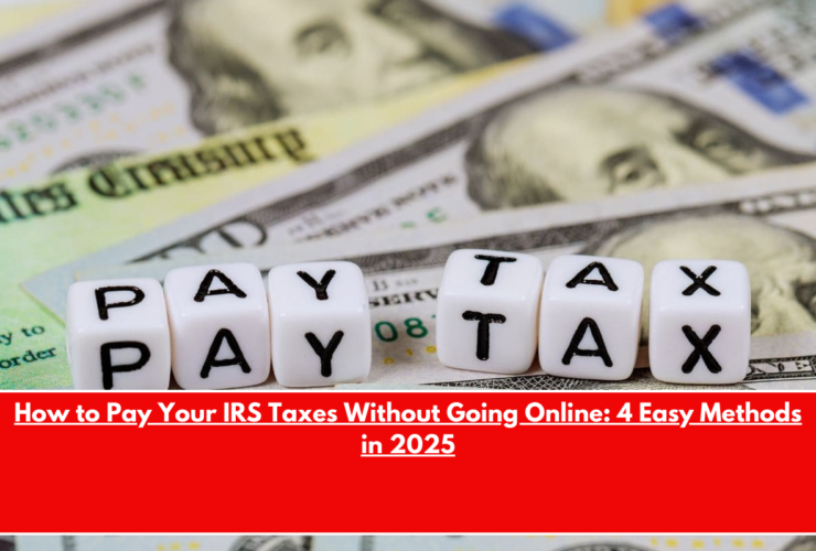 How to Pay Your IRS Taxes Without Going Online 4 Easy Methods in 2025