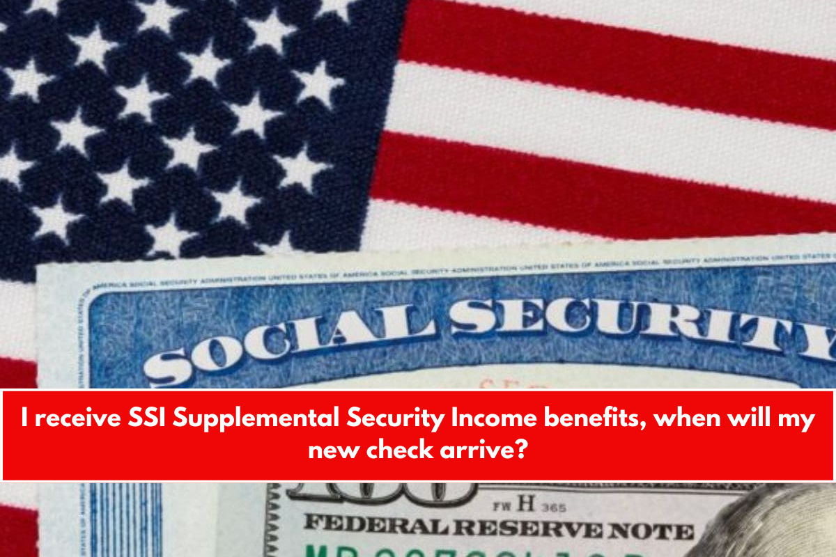 I receive SSI Supplemental Security Income benefits, when will my new check arrive