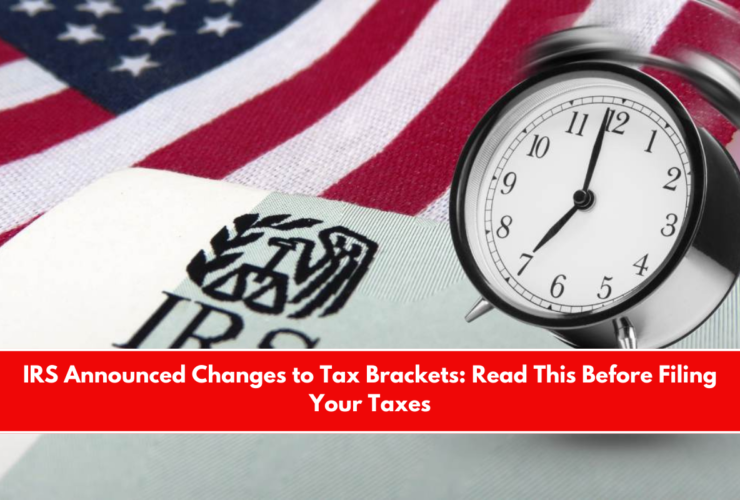 IRS Announced Changes to Tax Brackets Read This Before Filing Your Taxes