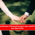 Is it against the law in Vermont to marry your cousin What the Law Says Is This