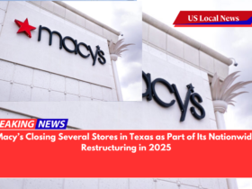 Macy’s Closing Several Stores in Texas as Part of Its Nationwide Restructuring in 2025