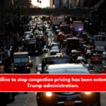 NYC's deadline to stop congestion pricing has been extended by the Trump administration.