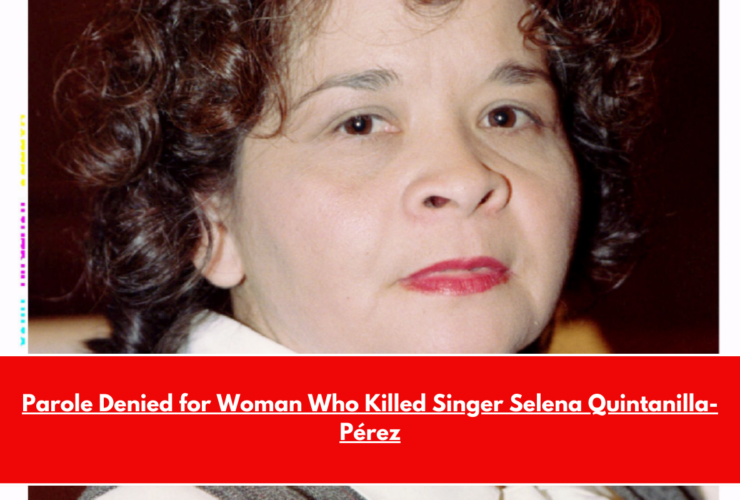Parole Denied for Woman Who Killed Singer Selena Quintanilla-Pérez