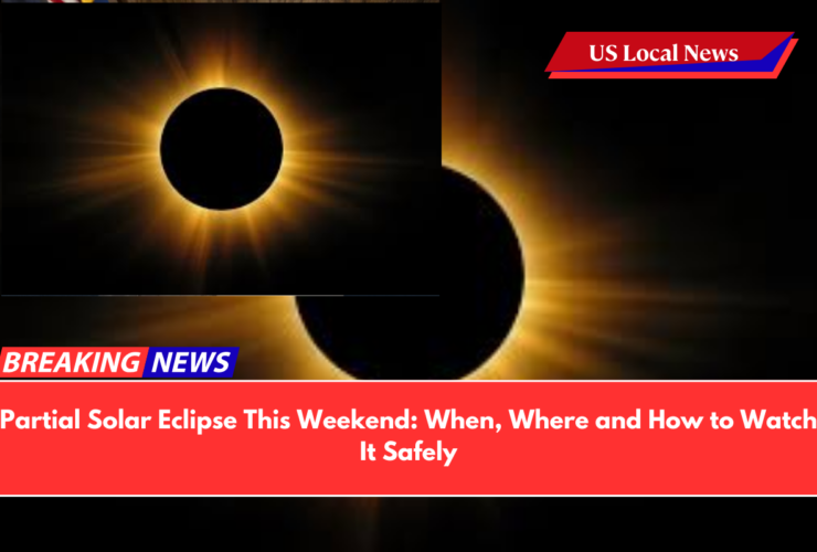 Partial Solar Eclipse This Weekend When, Where and How to Watch It Safely