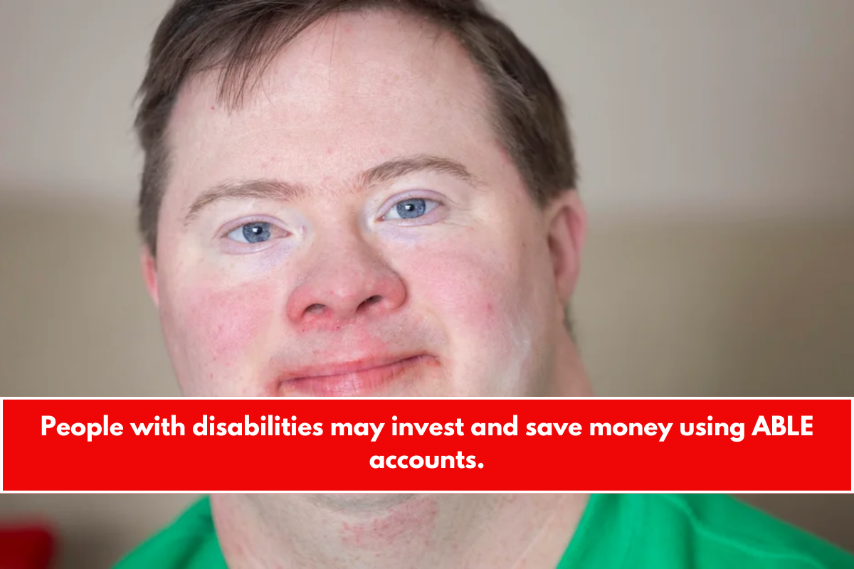 People with disabilities may invest and save money using ABLE accounts.