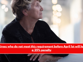 Retirees who do not meet this requirement before April 1st will have a 25% penalty