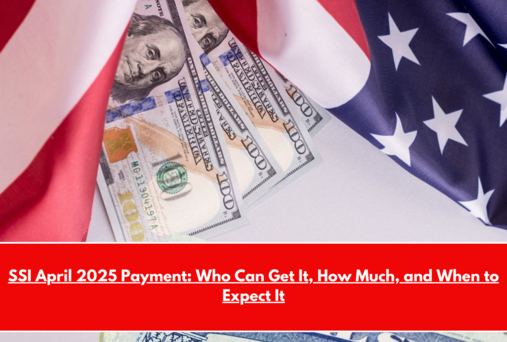SSI April 2025 Payment Who Can Get It, How Much, and When to Expect It