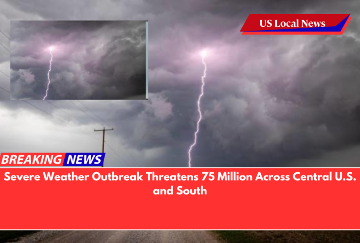 Severe Weather Outbreak Threatens 75 Million Across Central U.S. and South