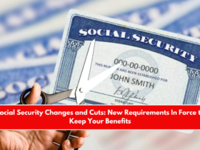 Social Security Changes and Cuts New Requirements In Force to Keep Your Benefits