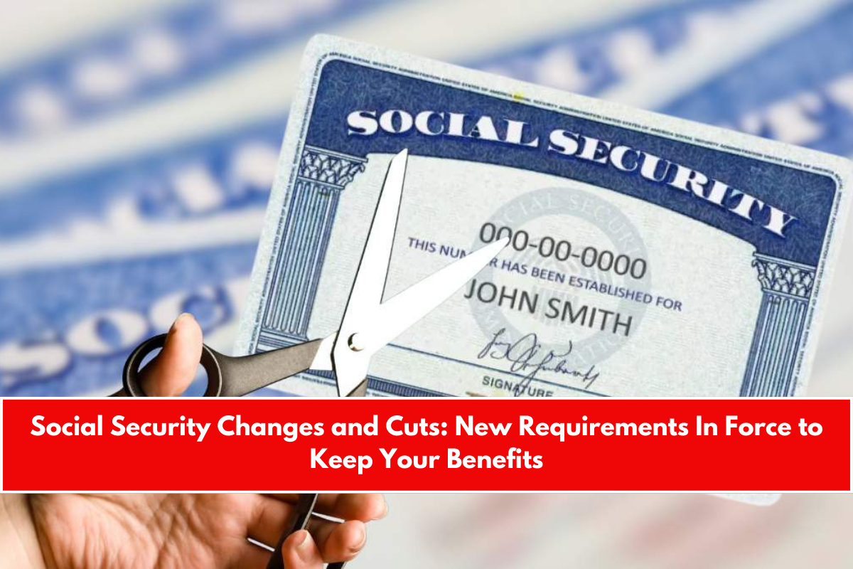 Social Security Changes and Cuts New Requirements In Force to Keep Your Benefits