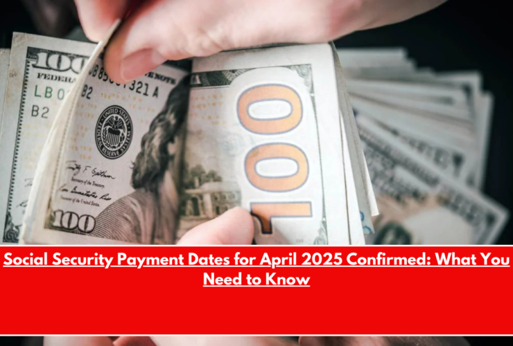 Social Security Payment Dates for April 2025 Confirmed What You Need to Know