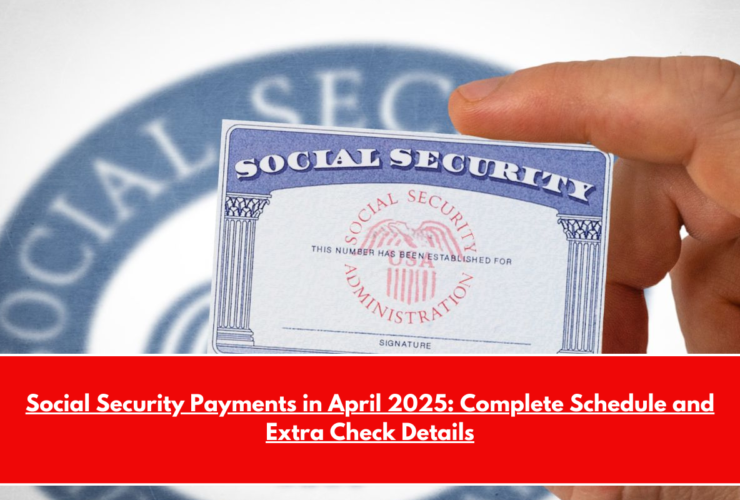 Social Security Payments in April 2025 Complete Schedule and Extra Check Details