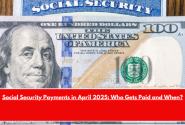 Social Security Payments in April 2025 Who Gets Paid and When