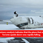 The preliminary analysis indicates that the plane that crashed in Toronto upside down was rapidly falling.
