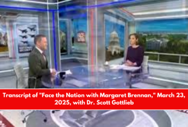 Transcript of Face the Nation with Margaret Brennan, March 23, 2025, with Dr. Scott Gottlieb