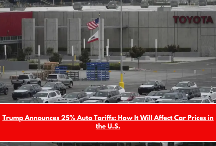 Trump Announces 25% Auto Tariffs How It Will Affect Car Prices in the U.S.