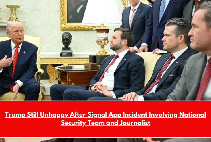 Trump Still Unhappy After Signal App Incident Involving National Security Team and Journalist