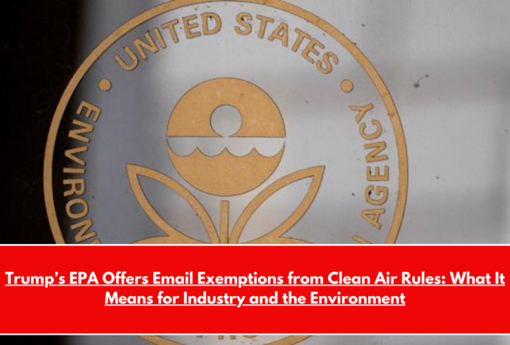 Trump’s EPA Offers Email Exemptions from Clean Air Rules What It Means for Industry and the Environment
