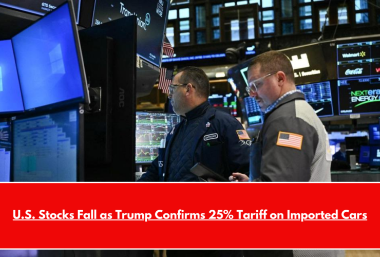 U.S. Stocks Fall as Trump Confirms 25% Tariff on Imported Cars