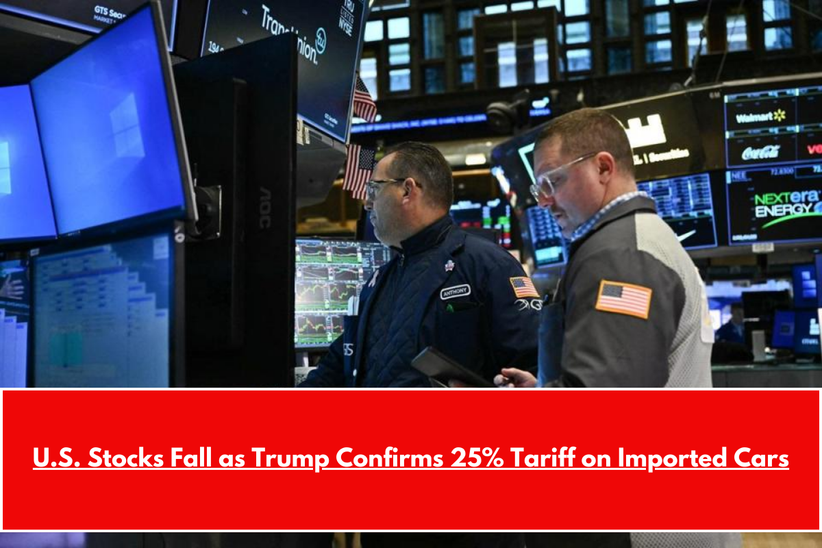 U.S. Stocks Fall as Trump Confirms 25% Tariff on Imported Cars