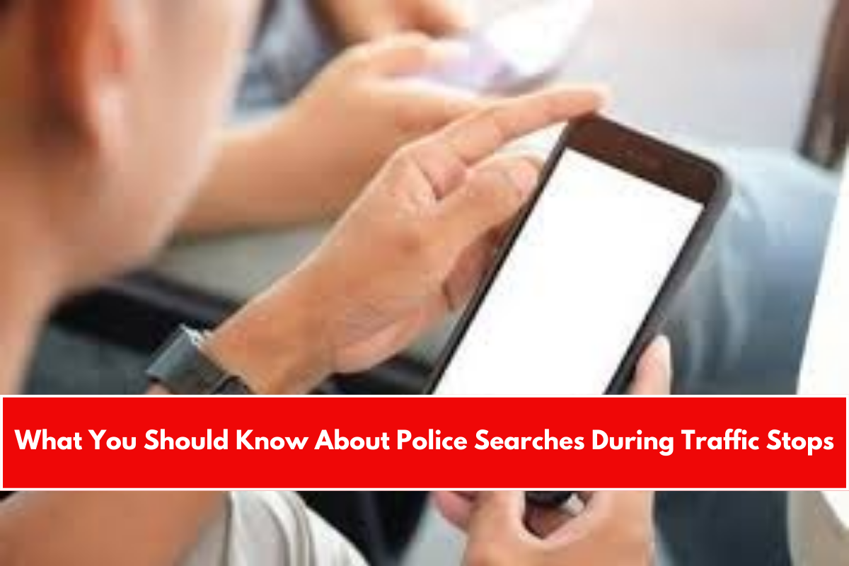 What You Should Know About Police Searches During Traffic Stops