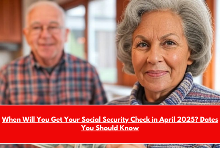 When Will You Get Your Social Security Check in April 2025 Dates You Should Know
