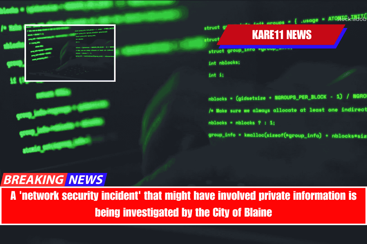 A 'network security incident' that might have involved private information is being investigated by the City of Blaine