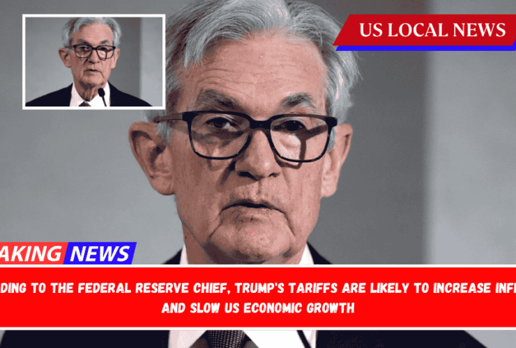 According to the Federal Reserve chief, Trump's tariffs are likely to increase inflation and slow US economic growth