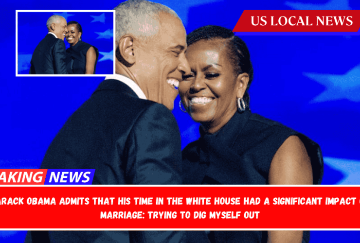 Barack Obama admits that his time in the White House had a significant impact on marriage Trying to dig myself out