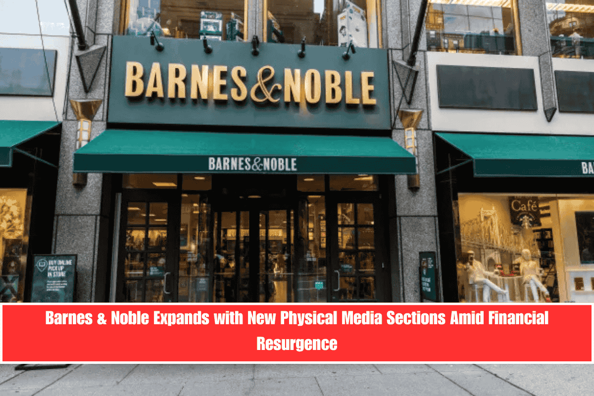 Barnes & Noble Expands with New Physical Media Sections Amid Financial Resurgence