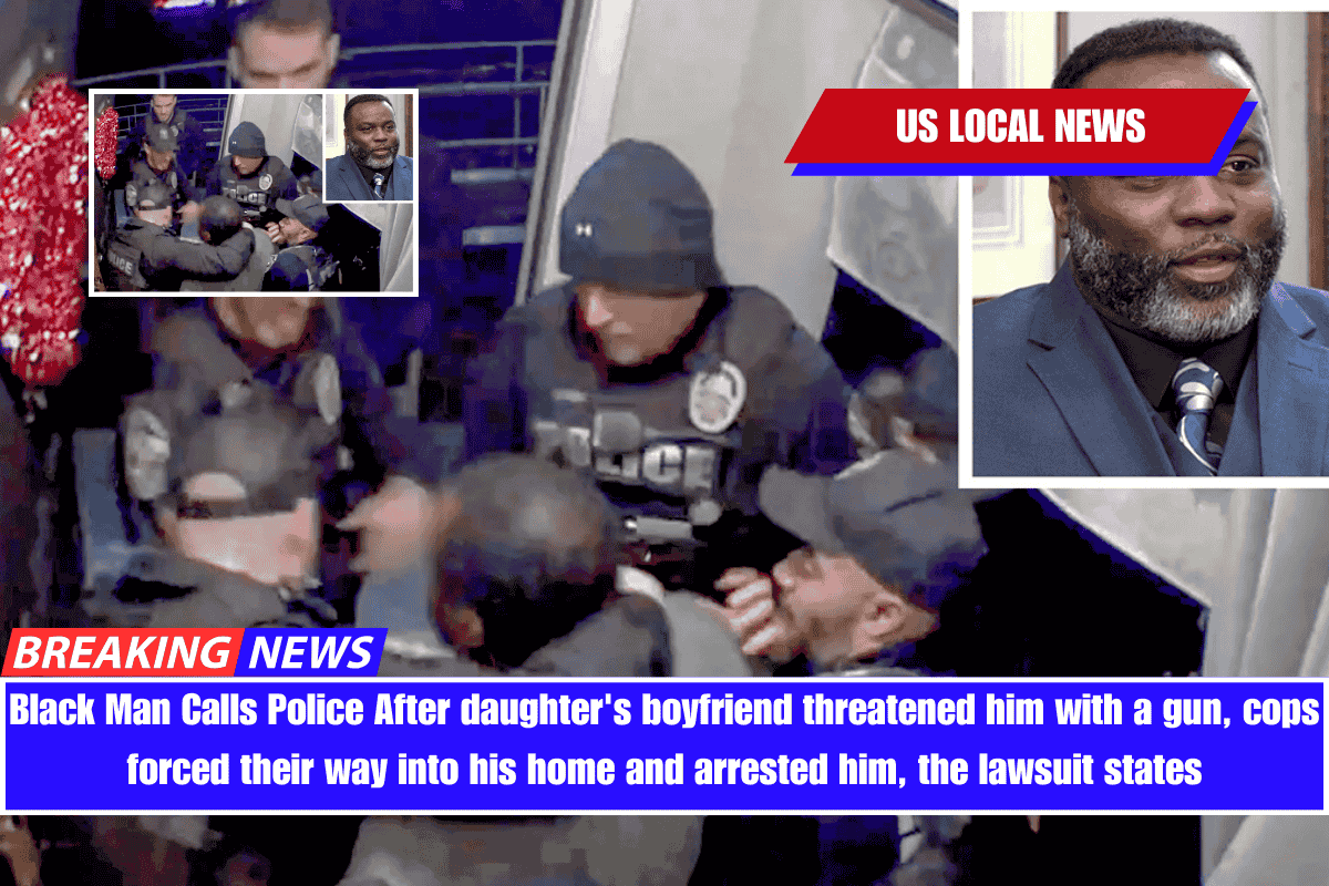 Black Man Calls Police After daughter's boyfriend threatened him with a gun, cops forced their way into his home and arrested him, the lawsuit states