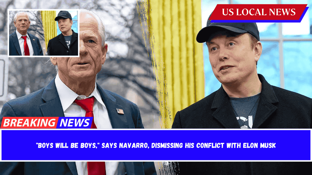 Boys will be boys, says Navarro, dismissing his conflict with Elon Musk