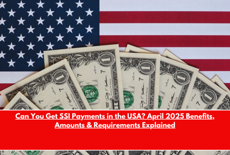 Can You Get SSI Payments in the USA April 2025 Benefits, Amounts & Requirements Explained