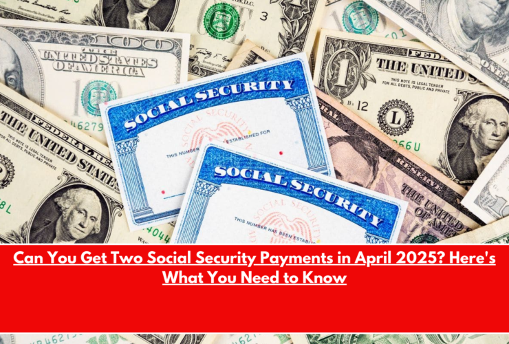 Can You Get Two Social Security Payments in April 2025 Here's What You Need to Know