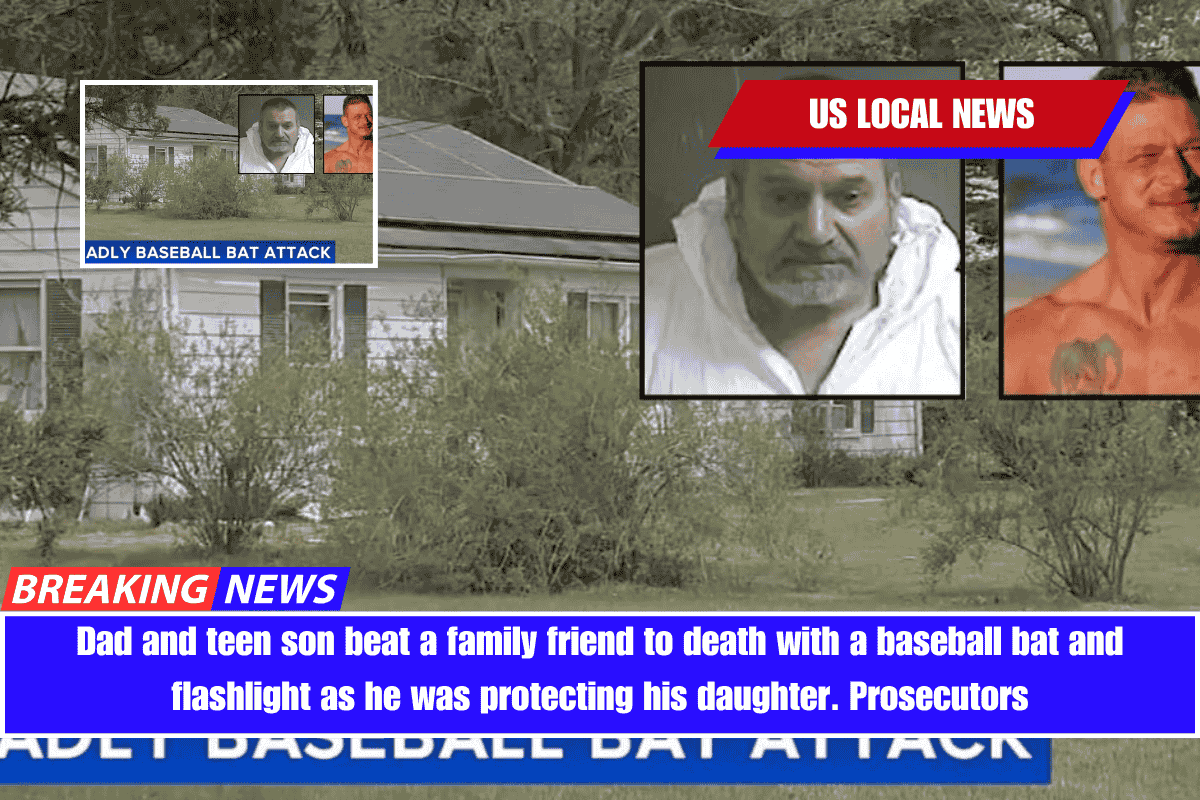 Dad and teen son beat a family friend to death with a baseball bat and flashlight as he was protecting his daughter. Prosecutors
