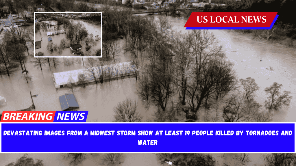 Devastating images from a Midwest storm show at least 19 people killed by tornadoes and water