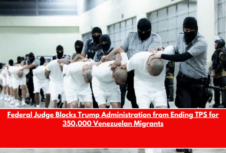 Federal Judge Blocks Trump Administration from Ending TPS for 350,000 Venezuelan Migrants