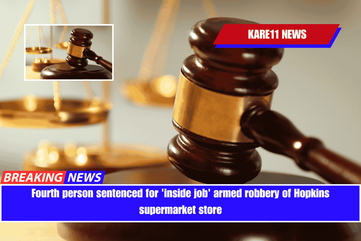 Fourth person sentenced for 'inside job' armed robbery of Hopkins supermarket store
