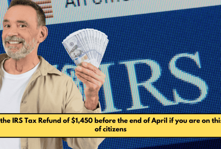 Get the IRS Tax Refund of $1,450 before the end of April if you are on this list of citizens