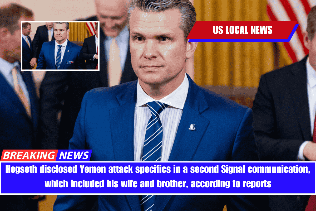 Hegseth disclosed Yemen attack specifics in a second Signal communication, which included his wife and brother, according to reports