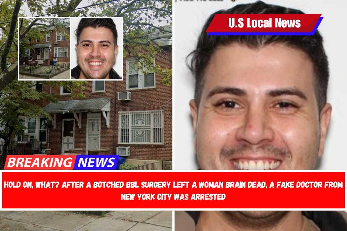 Hold on, what? After a botched BBL surgery left a woman brain dead, a fake doctor from New York City was arrested