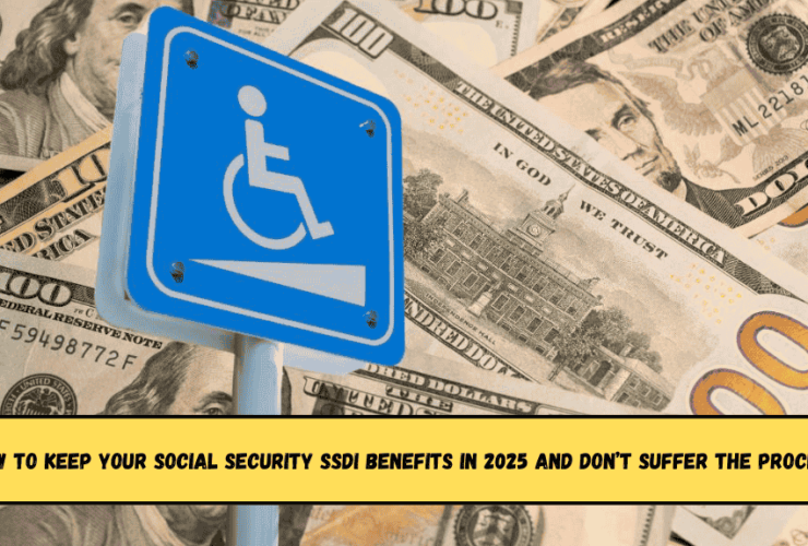 How to Keep Your Social Security SSDI Benefits in 2025 and Don’t Suffer the Process