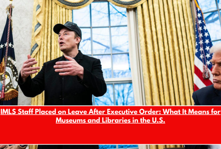 IMLS Staff Placed on Leave After Executive Order What It Means for Museums and Libraries in the U.S.