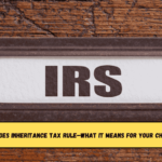 IRS Quietly Changes Inheritance Tax Rule—What It Means for Your Children’s Future